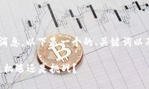 关于“成信大区块链”的最新消息，以下是一个的、关键词以及内容大纲，供您参考和使用。

成信大区块链的未来走向：是机遇还是挑战？