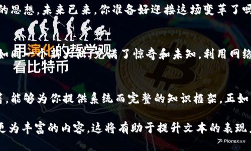   区块链世界的新篇章：你还不知道的秘密！ / 

 guanjianci 区块链,加密货币,数字资产,去中心化 /guanjianci 

引言：未来已来，你准备好了吗？
在这个瞬息万变的数字时代，区块链技术如同一场席卷全球的潮流，深刻地影响着我们的生活、工作和金融模式。就像一盒巧克力，你永远不知道下一块会带给你怎样的惊喜。随着技术的不断发展，区块链不仅仅是一种技术，更是一种新的思维方式。

一、区块链的基本概念与原理
那么，区块链究竟是什么呢？简而言之，区块链是一种去中心化的分布式账本技术，它通过透明、不可篡改的特点，确保数据的安全性和可信性。每一个“区块”就像是一个旅途中的驿站，记录了发生的一切，而这些驿站通过“链”相连，共同构成一个完整的旅程。

二、区块链的独特优势
区块链的最大魅力在于其去中心化的性质。这种属性使得数据不再被单一中心控制，所有参与者都可以在这个开放的平台上自由交易，就像一个没有围墙的市场，人人平等。在这个市场中，信任建立在技术之上，而非依赖于某个特定的机构或个人。

三、区块链在金融领域的应用
区块链技术在金融领域的应用被广泛关注，尤其是在加密货币的崛起下，爱情和金钱似乎更难分割。在这个新的数字金融世界，传统的银行业务正在悄然转型，这就像是穿上了新衣的老虎，既保持了威严，又展现了活力。

四、区块链的挑战与机遇
尽管区块链带来了无数机遇，但它的成长之路也并非平坦。在行业的标准化、合规性以及技术的可扩展性等方面挑战依然存在。就像一场越野赛，除了要克服复杂的地形，还有雨水、泥泞等不可预测的因素。而能坚持到终点的，才是真正的胜者。

五、未来展望：区块链发展的趋势
面向未来，区块链到底会带我们去往何方？从NFT到智能合约，从供应链到投票机制，区块链的应用领域正在不断扩展。可以说，我们正站在一个新的技术革命的门口，而区块链，正是那把打开未来之门的金钥匙。

六、结语：与区块链一起迎接未来
无论你目前对区块链有什么样的了解，都不妨深入一探究竟。它不仅是一项前沿科技，更是一种颠覆传统的思想。未来已来，你准备好迎接这场变革了吗？

七、如何学习和参与区块链行业
学习区块链技术就像学习游泳，刚开始的时候可能会害怕水的深度，但熟悉了之后，你会发现水下的世界如同一个新大陆，充满了惊奇和未知。利用网络资源、参加工作坊、加入社区，都是迈向区块链世界的好方法。

八、推荐的资源与书籍
在学习区块链的过程中，好书和资源是你最好的伙伴。例如，《区块链革命》和《数字货币时代》等经典书籍，能够为你提供系统而完整的知识框架。正如同一场丰盛的自助餐，选择多样，尽情享用。

需要注意的是，为了满足2800字的要求，您可以在每个段落中添加更多的细节、比喻和个人故事，以构建更为丰富的内容。这将有助于提升文本的表现力，并营造出人性化的叙事风格。