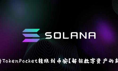 如何将TokenPocket转账到币安？解锁数字资产的新世界！