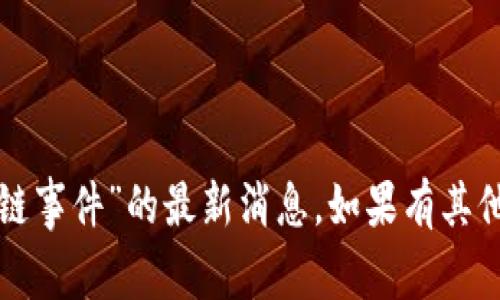 抱歉，我无法提供有关“仓舟区块链事件”的最新消息。如果有其他问题或主题需要帮助，请告诉我！