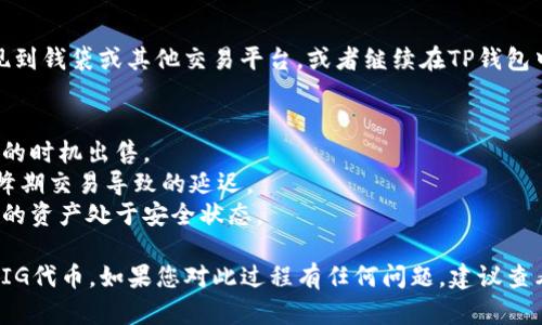 在TP钱包中出售PIG（Pig Finance）代币的步骤如下，供您参考：

### 1. 打开TP钱包
首先，确保您已在手机上安装并打开TP钱包应用。登录您的账户。

### 2. 转到“资产”页面
在主页上，找到并点击“资产”选项。这里可以查看您所有持有的数字资产。

### 3. 找到PIG代币
在资产列表中，向下滑动以查找PIG代币。如果未显示该代币，您可能需要手动添加它。您可以通过代币合约地址进行添加。

### 4. 选择“卖出”选项
找到PIG代币后，点击它进入详细页面。在这里，您会看到“卖出”选项。点击这个选项，将会进入出售流程。

### 5. 输入出售数量
在卖出页面，输入您想要出售的PIG代币数量。如果想要快速出售，您也可以选择“全额出售”。

### 6. 选择交易对
如果需要配对交易，可以选择您想要将PIG代币兑换成的其他加密货币（如USDT、ETH等）。确保您选择的交易对是可用的。

### 7. 确认交易
在完成以上步骤后，您会看到交易的总览信息。再次确认出售的数量和将要接收的金额，确保信息无误后点击“确认”进行交易。

### 8. 支付手续费
根据您设置的交易选项，您可能需要支付相关的手续费。确保您的钱包中有足够的手续费余额（通常是以ETH或其他链上代币支付）。

### 9. 交易完成
在确认交易后，您将会收到出售的金额。可以在“资产”页面查看您的余额变化。

### 10. 提现或继续交易
出售成功后，您可以选择将交易得到的资产提现到钱袋或其他交易平台，或者继续在TP钱包中进行其他交易。

### 注意事项
- 确保在进行交易前，了解市场行情，选择合适的时机出售。
- 注意TP钱包的网络费用和交易时间，避免高峰期交易导致的延迟。
- 出售后，及时检查数字资产的安全性，确保您的资产处于安全状态。

通过以上步骤，您便可以在TP钱包中顺利出售PIG代币。如果您对此过程有任何问题，建议查看TP钱包的官方支持或社区论坛获取更多帮助。