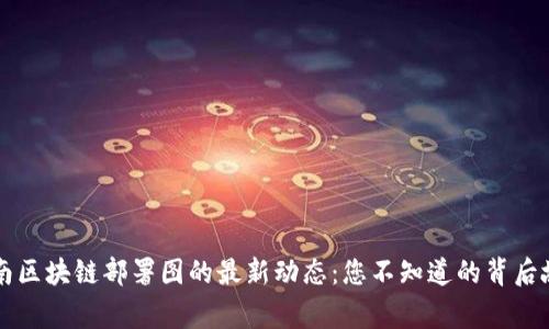 云南区块链部署图的最新动态：您不知道的背后故事