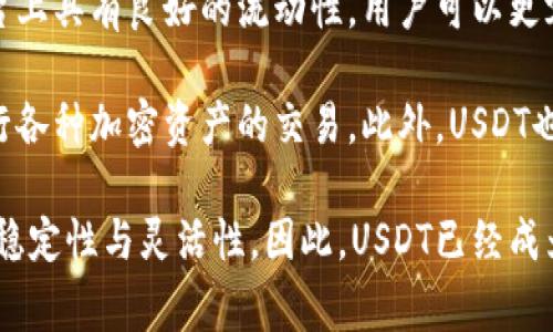 USDT是“Tether”的缩写，是一种基于区块链的稳定币，其价值与美元保持1:1的挂钩，通常用于加密货币交易中作为法定货币的“替代品”。以下是一些关于USDT的基本信息：

1. **稳定性**：USDT的价值相对稳定，因为其价值直接挂钩于美元。这使得它成为交易者在加密市场中寻求避险的一个常用工具。

2. **方便性**：USDT可以在不同的加密货币交易所之间转移，允许用户在无需将资金转换回法定货币的情况下进行交易。

3. **流动性**：作为一种受欢迎的稳定币，USDT通常在多个交易平台上具有良好的流动性，用户可以更容易地买卖它。

4. **用途广泛**：许多加密货币交易所支持USDT，用户可以用它进行各种加密资产的交易。此外，USDT也常被用于跨境支付和转账。

在TP钱包中使用USDT，可以让用户在加密资产的交易和持有中享受稳定性与灵活性。因此，USDT已经成为许多加密货币用户日常交易中必不可少的一部分。