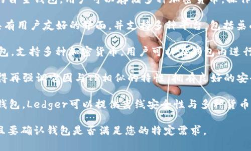 在选择与TP（通常指“Trust Wallet”）相似的钱包时，有几个数字钱包提供类似的功能和服务。这里列出一些与TP类似的钱包，供您参考：

1. **Metamask**: 一个非常流行的以太坊和ERC-20代币的钱包，用户友好，适合各种用户，尤其是在去中心化应用（DApp）中使用。

2. **Coinbase Wallet**: Coinbase 提供的自主钱包，用户可以存储多种加密货币，操作简单，安全性高。

3. **Exodus Wallet**: 一款多货币钱包，具有用户友好的界面，并支持多种平台，包括桌面和移动设备。

4. **Atomic Wallet**: 一个去中心化的钱包，支持多种加密货币，用户可以在钱包内进行交易。

5. **Trust Wallet**: 尽管已经提及，但值得再强调它因与TP相似的特性，拥有良好的安全性与用户支持，是许多用户的首选。

6. **Ledger Live**: 如果您希望使用硬件钱包，Ledger可以提供离线安全性与多种货币支持。

选择钱包时，务必确保安全性和用户评价，并且要确认钱包是否满足您的特定需求。