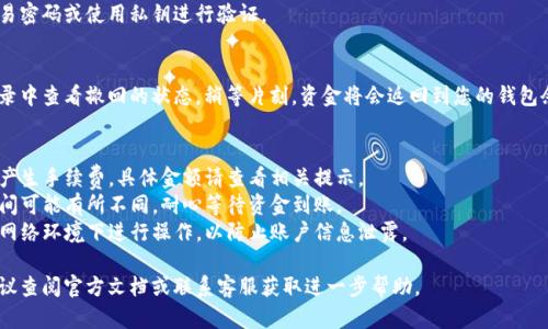 撤回 T P 钱包中的资金池操作，具体步骤可能因钱包的版本和平台而有所不同。一般来说，您可以按照以下步骤进行操作：

### 1. 打开 T P 钱包
确保您已经成功安装并打开了 T P 钱包。输入密码以解锁您的钱包。

### 2. 找到账户或者资金池页面
在主界面中，查找“资金池”或“账户”选项，点击进入该页面。

### 3. 查看资金池状态
在资金池页面，您应能看到当前存放在资金池中的资产以及它们的状态。

### 4. 选择撤回
通常在资金池页面会有“撤回”或“提取资金”的按钮，点击该按钮。

### 5. 输入撤回金额
根据您的需要，输入您想要撤回的金额。注意，某些钱包可能会设定最低撤回金额。

### 6. 确认交易
系统可能会要求您确认撤回操作，确认您所输入的金额和处理费用。审慎确认信息后，点击确认。

### 7. 输入交易密码或秘钥
为确保安全，您可能需要输入交易密码或使用私钥进行验证。

### 8. 完成撤回
成功提交之后，您可以在交易记录中查看撤回的状态。稍等片刻，资金将会返回到您的钱包余额中。

### 注意事项：
- **手续费**：撤回操作可能会产生手续费，具体金额请查看相关提示。
- **时间**：不同平台的处理时间可能有所不同，耐心等待资金到账。
- **安全**：请确保您在安全的网络环境下进行操作，以防止账户信息泄露。

如果在操作过程中遇到问题，建议查阅官方文档或联系客服获取进一步帮助。