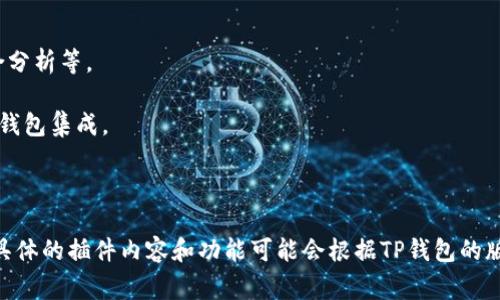 TP钱包（TokenPocket）是一种跨链数字钱包，支持多种区块链资产的存储和交易。TP钱包的插件通常是指在钱包应用中集成的附加功能或扩展，旨在增强用户体验和提供更多服务。具体的功能可能包括：

1. **DApp浏览器**：允许用户直接在钱包中访问去中心化应用（DApp），如去中心化交易所（DEX）、NFT市场等。

2. **Swap功能**：用户可以在不同的加密货币之间进行实时兑换。

3. **资产管理**：插件可能提供更智能的资产管理功能，如收益计算、投资组合分析等。

4. **安全性增强**：某些插件可能提供额外的安全功能，例如多重签名或硬件钱包集成。

5. **市场资讯**：提供最新的加密货币市场行情、新闻和分析。

这些插件旨在为用户提供更全面的加密货币管理体验，同时确保安全和便利。具体的插件内容和功能可能会根据TP钱包的版本和更新而有所不同。