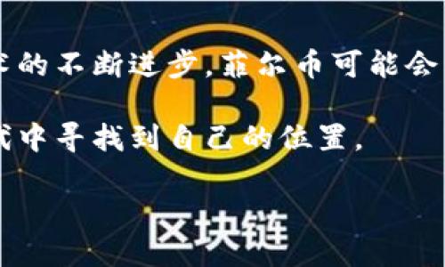 区块链下的“菲尔币”（FILD）是基于区块链技术的一种数字资产，属于去中心化加密货币的一部分。菲尔币的推出有其特殊的背景和目的，它的核心目标是通过区块链技术提供一种安全、透明的交易方式。在了解菲尔币之前，首先需要明白区块链的基本概念。

什么是区块链？
区块链是一种分布式账本技术，具有去中心化、防篡改等优点。想象一下，区块链就像一个巨大的图书馆，每本书都记录着特定的信息，当一本新书加入时，它会被放在固定的位置，并且无法被随意更改。这种结构确保了信息的安全和透明。

菲尔币的背景
随着区块链技术的发展，越来越多的项目开始利用这一技术进行创新。菲尔币的出现正是响应了数字经济和金融创新的需求，试图为用户提供更便利的价值交换方式。菲尔币可能目标是服务特定市场或领域，例如数字内容创作、版权管理等。

菲尔币的特点
菲尔币可能拥有一些独特的特点，例如：
ul
    listrong去中心化：/strong菲尔币的交易通过区块链记录，任何人都可以参与，减少了对中介的依赖。/li
    listrong安全性：/strong由于区块链的加密特性，用户的资产和交易记录更为安全。/li
    listrong透明性：/strong所有交易都可以在区块链上查阅，确保了交易的透明。/li
    listrong低交易费用：/strong相较于传统金融系统，使用菲尔币进行交易的费用可能更低。/li
/ul

如何获取菲尔币？
用户可以通过多种方式获取菲尔币，例如参与交易平台的买卖、挖矿或者接受菲尔币作为服务或商品的支付方式。想象一下，在广场的集市上，你能选择用现金或菲尔币购买你喜欢的小吃，而后者则可能给你带来额外的折扣。

菲尔币的应用场景
菲尔币的应用场景可能非常广泛，涵盖数字资产的交易、社区治理、激励机制等。例如，在一个内容创作平台上，用户可以用菲尔币奖励创造高质量内容的创作者，从而促进良性的内容生产。

潜在的挑战与未来展望
尽管菲尔币的前景广阔，但也存在一些挑战，包括技术上的安全风险、法律合规问题和市场波动性等。未来，随着技术的不断成熟，菲尔币及其相关项目有望为用户提供更为灵活和高效的交易方式。

总结
菲尔币的出现为区块链技术在数字经济中的应用打开了一扇新的大门。尽管其发展仍面临挑战，但随着区块链技术的不断进步，菲尔币可能会成为未来数字经济的重要组成部分。

通过对菲尔币的理解，我们能够更加清晰地认识到新兴技术所带来的机遇与挑战，以及如何在这个快速发展的时代中寻找到自己的位置。

利用区块链技术的菲尔币，让我们在数字经济中共同探索，发现无限的可能性。