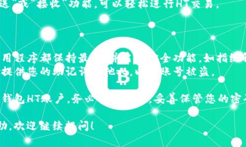 创建一个TP钱包HT账户的步骤相对简单。以下是详细的步骤和说明：

### 步骤一：下载TP钱包

1. **访问官方网站**：首先，前往TP钱包的官方网站，下载适合您设备的应用程序（Android/iOS）。
2. **安装应用**：根据设备类型，安装下载的应用程序。

### 步骤二：创建新账户

1. **打开TP钱包**：安装完成后，打开应用程序。
2. **选择创建账户**：在主界面，通常会有“创建新钱包”或“创建账户”的选项。点击该选项。
3. **设置密码**：系统会提示您设置一个强密码，以保护您的钱包安全。请确保这个密码足够复杂并且您可以记住它。

### 步骤三：备份助记词

1. **获取助记词**：创建账户后，系统会生成一组12个或24个单词的助记词。此助记词非常重要，用于账户的恢复。
2. **安全保存**：请将助记词写下来并保存在安全的地方，不要与他人分享。

### 步骤四：完成账户设置

1. **进入钱包**：使用您设置的密码进入TP钱包。
2. **选择添加HT账户**：在钱包主界面，通常会有“添加资产”或“添加币种”的选项，选择它。
3. **搜索HT（Hoo Token）**：在资产列表中搜索HT，选择它添加到您的钱包中。

### 步骤五：进行交易

1. **充值HT**：可以通过交易所购买HT，然后转入您的TP钱包。
2. **发送和接收HT**：通过钱包的“发送”或“接收”功能，可以轻松进行HT交易。

### 注意事项

- **安全性**：确保您的手机和钱包应用程序都保持最新，并启用安全功能，如指纹解锁或者面部识别。
- **防范钓鱼**：不要点击不明链接或提供您的助记词给他人，以免账号被盗。

通过以上步骤，您应该能够顺利创建TP钱包HT账户。务必重视安全，妥善保管您的密码和助记词，以确保您的虚拟资产安全。

如果您有任何问题或需要进一步的帮助，欢迎继续提问！