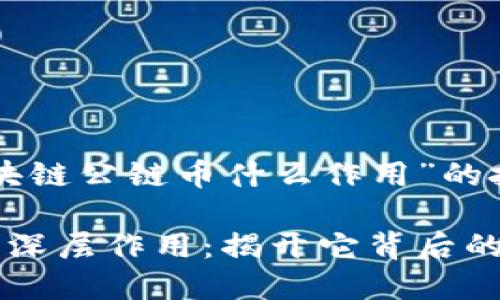 以下是关于“区块链公链币什么作用”的投稿结构及内容：

区块链公链币的深层作用：揭开它背后的秘密
