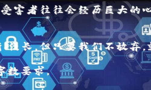 区块链币传销的真相：您的钱能追回吗？  
区块链, 传销, 钱, 追回/guanjianci  

引言：区块链变革与传销的阴影  
在这个数字化的时代，区块链技术像一阵旋风，席卷了各个行业，带来了无尽的机遇和可能性。然而，在其光鲜亮丽的表象下，传销现象却仿佛隐匿于黑暗之中，等待着无知的参与者。我们常常听说，一个人由于盲目投资而失去大笔钱财，面对这样的现实，许多人心中都会产生一个疑问：我的钱还能追回来吗？  

区块链：创新与风险并存  
区块链的本质就像一条河流，在浩浩荡荡的科技浪潮中，带来的是信息的透明、去中心化的特性。就像巧克力工厂中的无尽原料，虽然丰富，却也潜藏着品质不一的可能性。这一技术发展迅猛，不仅吸引着科技公司的投资，也成为了投资者追逐的风口。然而，随着“区块链”的热潮，也滋生了诸多骗局，尤其是在传销领域。  

传销的本质与危害  
传销是一种基于人际关系的营销模式，它如同一场巨大的游戏，规则似乎简单明了，但参与者却往往是游戏的牺牲品。当你加入这一圈子时，初始的承诺就像是天上掉下的糖果，甜蜜而诱人，但很快你就会发现，这糖果背后隐藏的是巨大的风险。  

如何识别传销项目  
在这个信息泛滥的时代，识别传销项目就如同在迷雾中寻找光明。常见的传销特征包括高额回报、无需实际产品、发展下线等。这些特征就像是拼图的组件，拼在一起便构成了传销的明确轮廓。若我们能够在这个过程中保持清醒的头脑，就能为自己的人生打一剂预防针。  

如何追回损失：法律与实践  
许多人在遭遇传销骗局后，心中充满了沮丧和无助。然而，对于投资者来说，追回损失并非完全不可能。首先，及时收集证据就如同准备一把锋利的剑；其次，了解法律途径及相关维权组织的支持，将是你面对骗局的有力武器。通过法律诉讼的方式，有可能帮助你挽回部分损失，但必须注意，过程可能漫长且复杂。  

个案分析：成功与失败的故事  
在众多的案例中，总有些人能够成功追回损失，而有些人则被迫与那些美好的钱财告别。这些故事犹如众多的河流，蜿蜒流淌，交汇成不同的结局。成功的故事往往包含了及时的决策与坚定的信念，而失败的故事则提醒我们，投资需谨慎，不可盲目跟风。  

心理解读：为什么人们容易陷入传销  
人类的心理之复杂，就如同一棵参天大树，根系错综复杂。有些人因为贪婪而陷入传销的陷阱，有些人由于对未来的渴望而受骗。研究表明，传销的受害者往往会经历巨大的心理付出，对自己的过错感到自责与懊悔，这是一种典型的心灵创伤，恢复起来并不容易。  

结论：走向光明的希望  
在时代的洪流中，区块链是我们无法忽视的力量。我们既要学习如何让技术为我们所用，也要警惕那些潜藏的风险与骗局。追回损失的路或许曲折、漫长，但只要我们不放弃，就会在这条路上找到希望与光明。记住，知识是保护自己最好的武器，保持警惕，将帮助我们在未来的风波中立于不败之地。  

以上是一个围绕“区块链币传销钱要的回来吗”的框架设计。接下来，可以通过各个小节详细展开，结合引人入胜的故事，创造情感共鸣，以达到总字数要求。