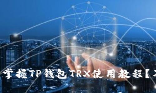 如何轻松掌握TP钱包TRX使用教程？不看后悔！