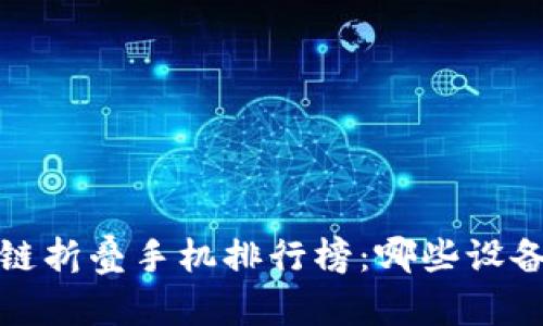 2023年区块链折叠手机排行榜：哪些设备能引领未来？