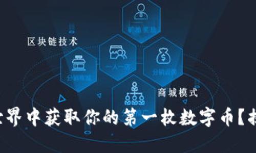 如何在区块链世界中获取你的第一枚数字币？揭秘背后的秘密！