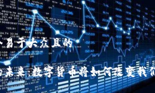 思考一个易于大众且的

区块链的未来：数字货币将如何改变我们的生活？