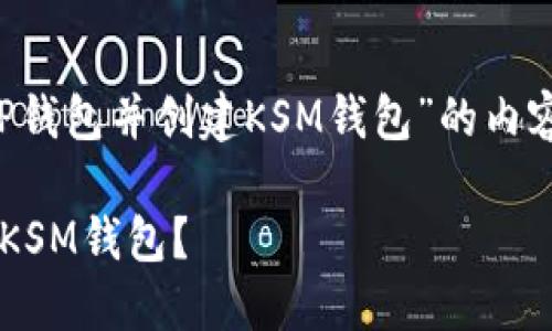 很高兴为您提供关于“下载TP钱包并创建KSM钱包”的内容。以下是可供您的和的格式。

如何轻松下载TP钱包并创建KSM钱包？