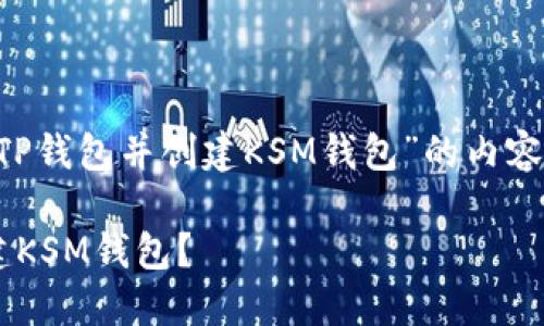 很高兴为您提供关于“下载TP钱包并创建KSM钱包”的内容。以下是可供您的和的格式。

如何轻松下载TP钱包并创建KSM钱包？