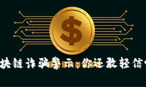 区块链诈骗警示：你还敢轻信吗？