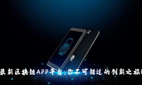 最新区块链APP平台：你不可错过的创新之旅！