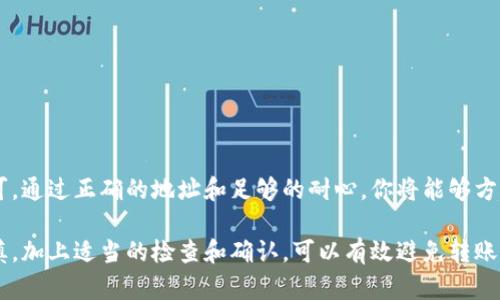 将TP钱包中存储的币安智能链（BSC）资产转移到火币交易所需要经过几个步骤。下面的指南将帮助你了解这个过程。

步骤一：准备工作
在开始转账之前，请确保你有以下几项准备工作：
ul
  liTP钱包已经安装并创建好，并且你已经成功接收了一些基于币安智能链的资产。/li
  li你在火币交易所的账户已经开通，并且完成了相应的身份验证。/li
  li确保你了解转账过程中涉及的交易费用。/li
/ul

步骤二：获取火币的充值地址
首先，你需要获取火币交易所的充值地址：
ol
  li登录你的火币账户。/li
  li前往“资产”页面，然后选择“充值”。/li
  li选择你要转移的币种，例如USDT（如果你选择的是其他币种，确保在火币支持的币种范围内）。/li
  li找到币安智能链（BSC）对应的充值地址。确保选择正确的链，以免资金丢失。/li
  li复制充值地址，务必核对一遍，以确保没有错误。/li
/ol

步骤三：在TP钱包中进行转账
接下来，回到TP钱包进行转账操作：
ol
  li打开TP钱包，选择你要转出的资产（例如USDT）。/li
  li点击“发送”或“转账”按钮。/li
  li在“接收地址”中粘贴之前复制的火币充值地址。/li
  li填写转账金额，并确认交易费用。/li
  li仔细检查所有信息无误后，点击“确认”发送交易。/li
/ol

步骤四：确认转账状态
转账后，需要确认交易状态：
ol
  li在TP钱包中查看交易记录，可以看到你刚刚进行的转账。/li
  li稍等片刻，登录火币交易所，检查资产是否到账。通常情况下，币安智能链的转账速度较快，几分钟内到账是正常的。/li
/ol

注意事项
在转账过程中，有一些细节需要特别注意：
ul
  li务必确保火币充值地址的正确性。任何错误都可能导致资产丢失。/li
  li在进行大额转账之前，建议先进行小额转账测试，以确保整个过程顺利。/li
  li如果遇到任何问题，可以联系火币客服或查阅相应的帮助文档。/li
/ul

总结
将TP钱包中的币安智能链资产转移到火币交易所并不复杂，只需要遵循以上步骤即可。通过正确的地址和足够的耐心，你将能够方便快捷地完成这个过程。希望这个指南能够帮助到你，让你的数字资产管理更加顺畅。

以上是将币安智能链的资产从TP钱包转移到火币的详细步骤。踏出每一步时保持谨慎，加上适当的检查和确认，可以有效避免转账中可能出现的问题。