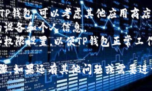 要在华为手机上下载TP钱包软件，您可以按照以下步骤进行操作。

### 步骤一：检查设备兼容性
确保您的华为手机系统是最新的，主要是Android版本需要支持应用安装。

### 步骤二：访问应用商店
1. 打开您的华为手机。
2. 找到并点击“华为应用市场”图标。

### 步骤三：搜索TP钱包
1. 在应用市场的搜索框中输入“TP钱包”。
2. 点击搜索，查看搜索结果。

### 步骤四：下载并安装
1. 找到TP钱包应用，点击它。
2. 点击“下载”或“安装”按钮。
3. 等待下载和安装完成。

### 步骤五：打开应用
1. 安装完成后，您可以在主屏幕或应用列表中找到TP钱包图标。
2. 点击打开，按照屏幕上的指引进行设置。

### 注意事项
- 如果在华为应用市场中找不到TP钱包，可以考虑其他应用商店或者TP钱包官网提供的下载链接。
- 确保下载来源安全，以保护您的设备和个人信息。
- 根据需要，您可能需要进行一些权限设置，以便TP钱包正常工作。

以上是华为手机下载TP钱包的步骤。如果还有其他问题或需要进一步的帮助，请随时询问！