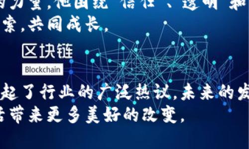   区块链的未来：王新哲携手创新，为你揭开最新消息的神秘面纱！ /

 guanjianci 区块链, 王新哲, 最新消息, 创新 /guanjianci

 导言：区块链时代的先锋
在这个快速发展的数字时代，区块链技术犹如一颗璀璨的明珠，照亮了未来的发展道路。王新哲作为区块链领域的领军人物之一，他的每一步动作都受到行业内外的广泛关注。近期，他携手多个项目，展现出令人瞩目的创新思维与实践，这不仅给投资者带来了新的机遇，也将改变我们对金融、数据以及信任的传统认知。

 第一部分：王新哲的背景与影响
王新哲出生在一个充满活力的城市，他的成长经历无疑为他后来选择区块链这条充满挑战与机遇的道路奠定了基础。就如同一棵在林间茁壮成长的小树，王新哲在知识的土壤中汲取养分，逐渐走向了他命运的巅峰。
他曾在多个知名公司担任重要职务，积累了丰富的经验与行业洞察力。正如古人所言，“读万卷书，不如行万里路”，他把书本中的知识与实践相结合，让他对区块链的理解更加深刻。

 第二部分：最新消息的发布与分析
最近，王新哲在一个重要的区块链会议上发布了激动人心的消息。他和他的团队推出了一款基于区块链的新技术，旨在提升数据安全性和交易透明度。这一技术的出现，就像在黑暗中点燃了希望之光，为无数企业和用户带来了新的选择。
这项技术的核心优势在于其不可篡改的特性，用户的信息在区块链上得到了加密保护，交易记录透明且可追溯。这一创举不仅提高了数据的安全性，同时也提升了用户对交易的信任感。让我们想象一下，如果每一次交易都如同一颗明亮的星星，高悬在夜空中，能让每个人都看到，这样的世界将是多么美妙！

 第三部分：区块链的应用前景
随着王新哲团队新技术的推出，区块链的应用前景愈发广阔。它不仅可以应用于金融领域，推动去中心化金融（DeFi）的发展，还可以在供应链管理、身份认证和数字资产管理等众多领域发光发热。
想象一下，在一个不久的将来，供应链中的每一个环节都可以通过区块链记录，确保产品源头的真实性，这将大大提升消费者的信任。而区块链在数字艺术和版权保护方面的应用，亦如同为艺术品铸造了一道坚不可摧的“保护罩”。

 第四部分：技术的挑战与应对
尽管前景光明，但王新哲在演讲中也诚实地提到，区块链技术在推广和实施过程中仍面临许多挑战。例如，技术的复杂性和市场的不确定性就像生活中的绊脚石，随时可能让人绊倒。
然而，正是在面对挑战时，优秀的领导者能展现出非凡的勇气与智慧。王新哲表示，他和团队将继续努力，通过教育与宣传提高公众对区块链技术的认知与接受度。这就如同一位优秀的老师，耐心地带领学生们走出迷雾，迎接明媚的阳光。

 第五部分：投资者的机遇与风险
王新哲的最新技术发布让投资者充满期待，但他也提醒大家，投资区块链相关项目需谨慎。就像摘苹果，未成熟的苹果酸涩无比，成熟的苹果才是甜美的回报。合理评估风险，把握每一个投资机会，才是获得成功的关键。
在此，他鼓励每位投资者关注行业动态，多了解项目背后的技术与团队，以确保投资能够百尺竿头更进一步。

 第六部分：未来的展望与理念
当前，区块链技术如同一条奔腾不息的河流，流淌着无尽的可能性。王新哲希望，未来的区块链不仅是一种技术工具，更应该成为推动社会进步的力量。他围绕“信任”、“透明”和“合作”三个关键词构建了自己的未来展望。
他希望每个人都能在这条河流中找到属于自己的方向，毫无畏惧地乘风破浪，驶向希望的彼岸。在这条旅程中，王新哲愿意与每一位伙伴共同探索，共同成长。

 结语：勇敢追梦的旅程
在不断变化的区块链世界中，王新哲这一位引领者正在用自己的方式探索未知，带领我们走向崭新的未来。他的每一个消息都如同重磅炸弹，引起了行业的广泛热议，未来的发展令人期待。
生活就像一盒巧克力，永远充满惊喜，而区块链的未来同样如星辰大海般无垠。让我们一同期待，在王新哲的引领下，区块链技术将为我们的生活带来更多美好的改变。