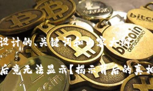 以下是为您设计的、关键词和内容大纲：

创建TP钱包后竟无法显示？揭示背后的真相和解决方案