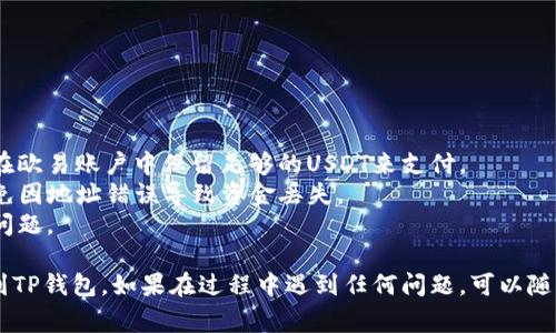 在将欧易（OKEx）平台的USDT转到TP钱包的过程中，你需要遵循一些简单的步骤。以下是详细的指南和注意事项：

### 步骤一：准备工作

1. **确保你已注册并登录欧易账户**：
   - 在浏览器中进入欧易官网或使用官方手机应用，输入你的账号和密码进行登录。如果你没有账户，请先完成注册。

2. **下载并安装TP钱包**：
   - 如果你还没有TP钱包，请访问对应的应用商店（如App Store或Google Play）下载并安装TP钱包。安装完成后，创建一个新的钱包或者导入已有的钱包。

### 步骤二：获取TP钱包USDT地址

1. **打开TP钱包**：
   - 登录到你的TP钱包。

2. **找到USDT资产**：
   - 在TP钱包的主界面中，找到并点击USDT（Tether）资产。如果没有显示，可以通过搜索功能或添加资产的方式找到USDT。

3. **复制USDT地址**：
   - 点击“接收”或“收款”按钮，你会看到一个钱包地址。复制这个地址，以备后用。这是你转账的目标地址。

### 步骤三：在欧易提取USDT

1. **进入欧易账户**：
   - 登录到你的欧易账户，进入“资产”页面。

2. **选择提取**：
   - 找到USDT，在资产列表中，点击“提取”按钮。

3. **填写提取信息**：
   - 在“提取”页面中，选择要提取的币种（USDT）。
   - 将刚复制的TP钱包地址粘贴到提取地址栏中。
   - 输入要转账的金额。确保这个金额在你的可用余额范围内。

4. **选择网络**：
   - USDT可以在多种网络上转账（如ERC20、TRC20等）。请确保选择正确的网络，通常TP钱包支持TRC20或ERC20（请根据你的需求选择）。

5. **确认信息**：
   - 仔细检查你输入的信息，包括钱包地址和转账金额，确保无误。

6. **完成安全验证**：
   - 根据欧易的要求，进行必要的安全验证，例如手机短信验证或邮箱验证。

7. **确认提取**：
   - 提交提取请求。一旦提交，你的USDT将在网络上被转账到TP钱包。

### 步骤四：确认USDT到账

1. **打开TP钱包**：
   - 在TP钱包中，查看USDT余额。

2. **查看交易记录**：
   - 如果你没有立即看到余额增加，可以查看交易记录，确认转账是否成功。

3. **耐心等待**：
   - 网络繁忙时，可能需要稍等片刻才能显示到账。

### 注意事项

- **网络费用**：转账过程中可能会产生网络费用，确保你在欧易账户中保留足够的USDT来支付。
- **地址准确性**：务必确认TP钱包接收地址的准确性，避免因地址错误导致资金丢失。
- **协议选择**：选择支持你钱包的网络协议，以避免转账问题。

通过以上步骤，你可以轻松地将欧易平台的USDT成功转移到TP钱包。如果在过程中遇到任何问题，可以随时查看欧易和TP钱包的官方帮助文档或联系客服获得支持。