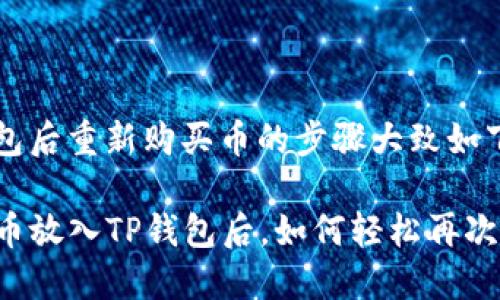 将币放入TP钱包后重新购买币的步骤大致如下：

### 成功将币放入TP钱包后，如何轻松再次购买数字货币？