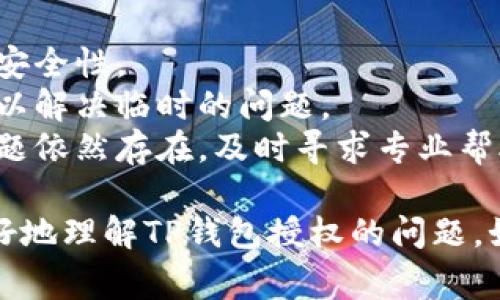 如果你在使用TP钱包时遇到无法授权的问题，可能有几个原因。以下是一些常见的原因及解决方法：

### 1. 钱包设置问题
有时候，你的钱包设置可能会影响授权功能。请检查以下几点：
- **网络连接**：确保你的网络连接正常，有时网络问题可能导致授权失败。
- **钱包版本**：确保你使用的是最新版本的钱包应用，旧版本可能存在某些功能故障。

### 2. 合约问题
有些情况下，参与的合约可能会影响你与钱包的互动：
- **合约审批**：确保你要授权的合约是安全的，并且没有被标记为恶意合约。
- **合约调用失败**：如果合约本身存在问题，可能会导致无法完成授权。

### 3. 安全与隐私设置
TP钱包有着严格的安全策略，确保用户资产安全：
- **权限请求**：TP钱包可能会拒绝某些不必要的权限请求，确保你只在需要时给予授权。
- **身份验证**：一些敏感操作可能需要额外的身份验证，例如输入密码或使用指纹识别。

### 4. 用户自身操作
有时，用户自身的操作也可能导致授权问题：
- **误操作**：在授权时注意不要误操作，例如点击错误的按钮。
- **未理解授权内容**：在进行授权之前，确保你理解等待你执行的每一步的内容和后果。

### 解决步骤
如果你遇到TP钱包不给授权的问题，可以尝试以下解决步骤：
1. **检查网络连接**，确保网络状态良好。
2. **更新钱包应用**到最新版本。
3. **仔细阅读合约信息**，确认其安全性。
4. **重启钱包应用**，有时重启可以解决临时的问题。
5. **联系钱包技术支持**，如果问题依然存在，及时寻求专业帮助。

通过以上分析，希望能够帮助你更好地理解TP钱包授权的问题。如果还有其他疑问，随时可以提出！