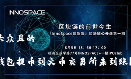 思考一个易于大众且的

为什么你的TP钱包提币到火币交易所未到账？揭秘背后原因！