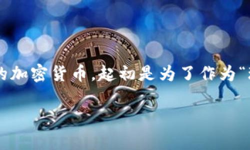 狗狗币（Dogecoin）是一种基于莱特币（Litecoin）区块链技术的加密货币。它的设计初衷是作为一种轻松有趣的加密货币，起初是为了作为“玩笑”而创建的。狗狗币的区块链与莱特币相似，使用了Scrypt算法，这使得狗狗币的挖矿过程相对快速和高效。

如果你对狗狗币的运作、社区文化或其他相关信息有兴趣，请告诉我！