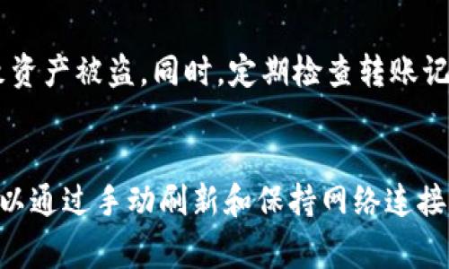TP钱包（通常指的是TokenPocket钱包）是一种数字货币钱包，用户可以在其中存储和管理他们的加密货币。在使用TP钱包的过程中，许多用户可能会提出“TP钱包里的钱会更新吗？”这样的问题。为了更好地理解这个问题，我们可以从以下几个方面进行分析。

1. 钱包中的资产更新机制
TP钱包中的资产（如比特币、以太坊等加密货币）并不会像传统银行账户一样实时更新。钱包中的资金更新实际上依赖于区块链技术，因为每一笔交易都需要在区块链中被确认。
例如，当你向你的TP钱包地址转账一种加密货币时，转账信息会被发送到该加密货币的区块链网络进行验证。一旦交易被区块链确认，TP钱包中的余额就会更新。这个过程可能需要几分钟到几个小时，具体时间取决于网络的繁忙程度。

2. 钱包余额的展示
TP钱包会从区块链读取用户的余额信息并显示在用户界面上。这意味着用户在打开钱包时可以看到最新的资产状态。然而，如果没有网络连接或者出现同步问题，显示的余额可能不是实时的。

3. 自主更新与手动刷新
用户也可以手动刷新TP钱包，以便获取最新的余额。在某些情况下，如果发现余额没有及时更新，可以尝试重新启动应用程序或者使用钱包中的“刷新”功能。这能帮助钱包与区块链网络同步，从而显示最新的资产。

4. 资产变动的原因
除了转账外，TP钱包中的资产也可能因为其他原因而变化。例如，参与DeFi（去中心化金融）项目或通过流动性挖矿获取的收益都可能导致余额的变化。

5. 安全性与风险
在使用TP钱包时，用户需要保持警惕，确保钱包的安全性。尽量避免将私钥或助记词泄露给他人，因为这可能导致资产被盗。同时，定期检查转账记录和交易状态，以确保没有异常情况。

总结
总体来说，TP钱包里的钱并不会像传统银行账户中的数字那样实时更新，而是依赖于区块链的确认机制。用户可以通过手动刷新和保持网络连接来获取最新的资产信息。安全性也非常重要，用户需要妥善管理自己的私钥和助记词，以保护他们的加密资产。