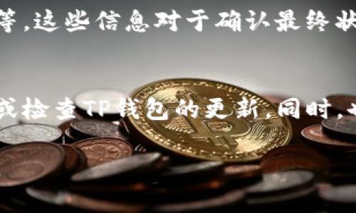 如果你需要确认TP钱包（TokenPocket）的签名，可以按照以下步骤进行操作。请注意，这些步骤可能会因版本和更新而有所不同，但大致流程应该是相似的。

### TP钱包确认签名的步骤

1. **打开TP钱包应用**
   启动TP钱包应用，确保你已经使用你的钱包地址登录，且钱包已连接到网络。

2. **选择你要确认签名的交易或信息**
   在主界面上，找到你已经发起的交易或者需要确认的签名信息，通常在“交易记录”或“消息中心”中可以找到相关信息。

3. **查看交易详情**
   点击相关的交易记录，进入详情页面，可以看到交易的所有信息，包括发送方、接收方、金额以及交易哈希等重要信息。

4. **确认签名**
   在交易详情页中，检查是否有“确认签名”或“查看签名”的选项。点击该选项，你将看到签名的详细信息。
   在一些情况下，TP钱包可能会自动验证签名，并显示 transaction status（交易状态）为“成功”或“待确认”。

5. **查看区块链信息**
   如果需要更深入的确认，可以通过链接查看该交易的区块链信息。通常，在交易详情页中可以找到区块链浏览器的链接（例如“EtherScan”或“BscScan”），点击即可查看实时的交易状态。

6. **检查是否有反馈**
   确认交易过程后，确保检查是否有反馈信息，例如交易是否成功、是否被拒绝等，这些信息对于确认最终状态非常重要。

### 补充提示
如果在确认签名的过程中遇到问题，请确保你的网络连接稳定，并考虑重启应用或检查TP钱包的更新。同时，也可以查阅TP钱包的官方文档或加入相关社区寻求帮助。

希望这些步骤对你确认TP钱包的签名有所帮助！如果还有其他问题，请随时问我。