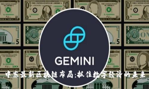 中东最新区块链布局：抓住数字经济的未来