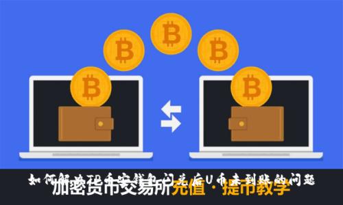 如何解决TP币安钱包闪兑后U币未到账的问题