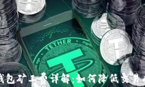 
TP钱包矿工费详解：如何降低交易成本