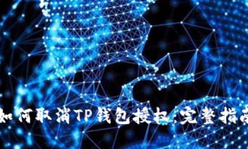 如何取消TP钱包授权：完整指南
