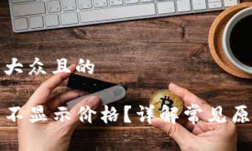 思考一个易于大众且的

TP钱包为什么不显示价格？详解常见原因及解决方案