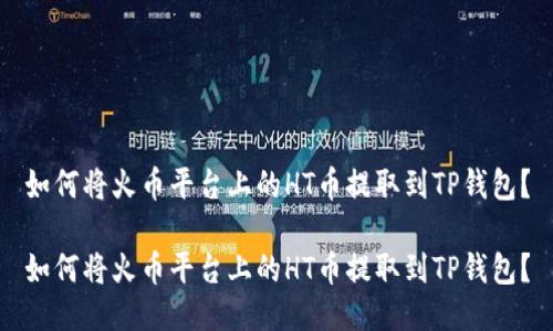 如何将火币平台上的HT币提取到TP钱包？

如何将火币平台上的HT币提取到TP钱包？