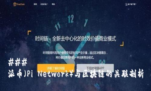 ### 
派币（Pi Network）与区块链的关联剖析