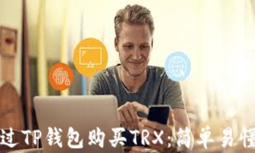 
如何通过TP钱包购买TRX：简单易懂的指南
