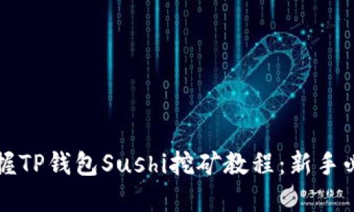 轻松掌握TP钱包Sushi挖矿教程:新手必看指南