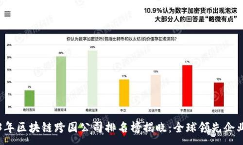 : 
2023年区块链跨国公司排名榜揭晓：全球领先企业一览