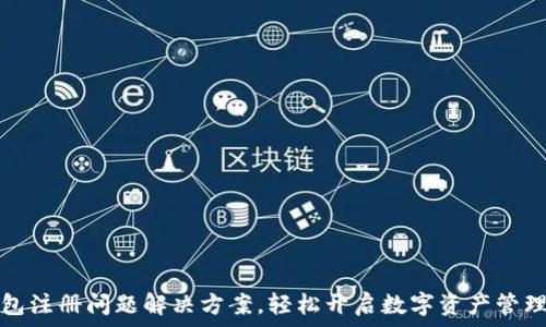   
TP钱包注册问题解决方案，轻松开启数字资产管理之旅