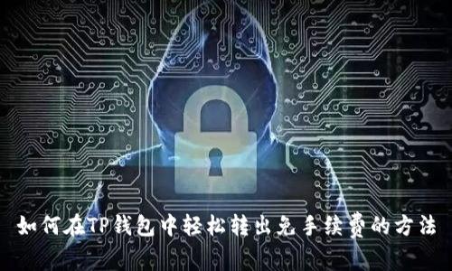 如何在TP钱包中轻松转出免手续费的方法