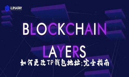 如何更改TP钱包地址：完全指南