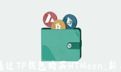
如何通过TP钱包购买HTMoon：新手指南