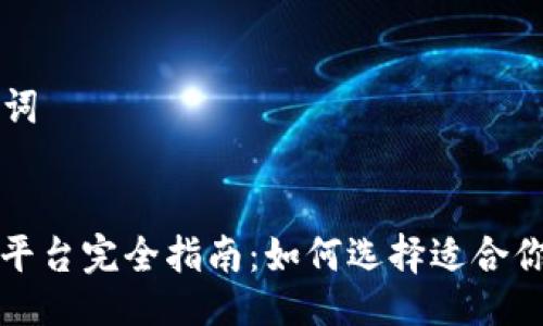 ### 与关键词


区块链交易所平台完全指南：如何选择适合你的币圈交易所