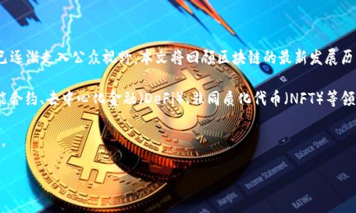 **摘要：**  
区块链技术作为一种去中心化的分布式账本技术，自2008年比特币白皮书发布以来，经历了多个发展阶段。从最初的数字货币应用到目前广泛应用于金融、供应链管理、医疗、版权保护等多个领域，区块链技术已逐渐走入公众视野。本文将回顾区块链的最新发展历程，探讨其在各个行业中的应用案例，分析其面临的挑战及发展趋势，并展望未来的发展方向。随着技术的不断进步和各国政策的不断完善，区块链有望在未来实现更为广泛的应用，推动社会经济的转型与革新。

区块链的核心特点，如去中心化、安全性和透明性，使其在数据管理、交易处理和身份验证等方面具备了显著优势。近年来，区块链技术的兴起引发了全球范围内的投资热潮，各种创新应用层出不穷，尤其是在智能合约、去中心化金融（DeFi）、非同质化代币（NFT）等领域的探索，正在改变传统行业的运营模式。

然而，区块链也面临着诸多挑战，包括技术标准缺乏、监管政策不完善、 scalability问题等。为了充分发挥区块链的潜力，各国政府和企业需加强合作，制定合理的政策法规，推动技术创新与实践应用的良性循环。

本文将对区块链技术的最新发展进行全景式的分析，旨在为相关研究提供参考，帮助读者深入理解这一前沿技术的发展脉络与未来潜力。