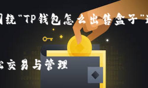为了更好地帮助您，我将围绕“TP钱包怎么出售盒子”这一主题生成内容和结构。


TP钱包盒子出售指南：轻松交易与管理